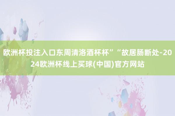 欧洲杯投注入口东周清洛酒杯杯”“故居肠断处-2024欧洲杯线上买球(中国)官方网站