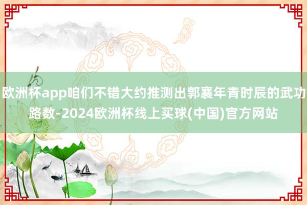 欧洲杯app咱们不错大约推测出郭襄年青时辰的武功路数-2024欧洲杯线上买球(中国)官方网站
