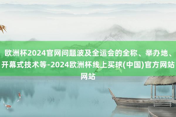 欧洲杯2024官网问题波及全运会的全称、举办地、开幕式技术等-2024欧洲杯线上买球(中国)官方网站