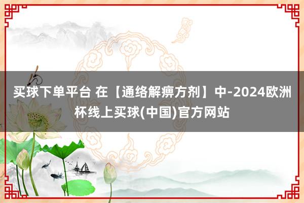 买球下单平台 在【通络解痹方剂】中-2024欧洲杯线上买球(中国)官方网站