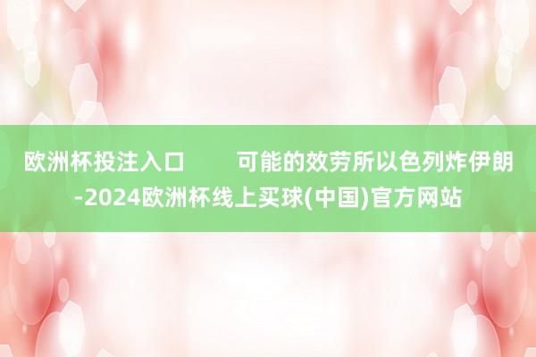 欧洲杯投注入口        可能的效劳所以色列炸伊朗-2024欧洲杯线上买球(中国)官方网站