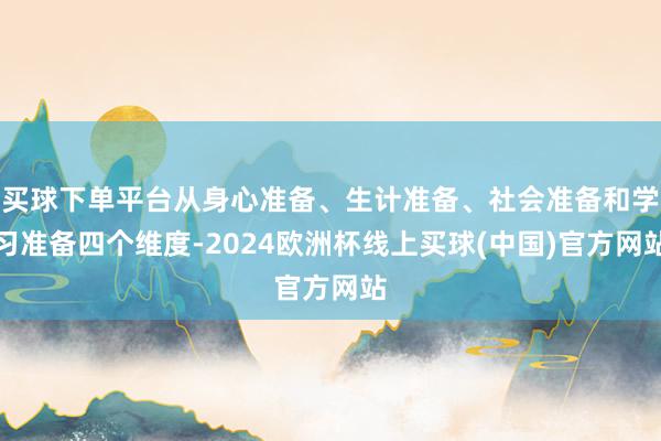 买球下单平台从身心准备、生计准备、社会准备和学习准备四个维度-2024欧洲杯线上买球(中国)官方网站